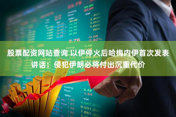 股票配资网站查询 以伊停火后哈梅内伊首次发表讲话：侵犯伊朗必将付出沉重代价