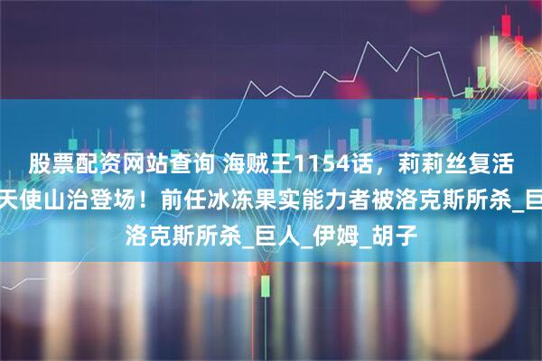 股票配资网站查询 海贼王1154话，莉莉丝复活贝加庞克，炽天使山治登场！前任冰冻果实能力者被洛克斯所杀_巨人_伊姆_胡子